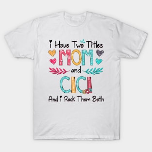 I Have Two Titles Mom And Cici And I Rock Them Both Wildflower Happy Mother's Day T-Shirt